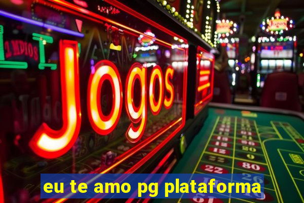 eu te amo pg plataforma